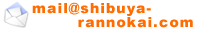 �a�J���� ���̉�a�J�X�@�������l���[��mail@shibuya-rannokai.com